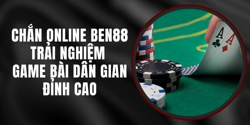 Chắn Online Ben88 - Trải Nghiệm Game Bài Dân Gian Đỉnh Cao