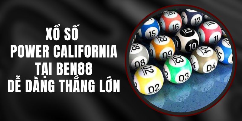 Xổ Số Power California Tại Ben88 – Dễ Dàng Thắng Lớn